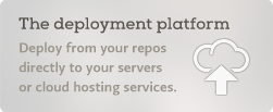 The deployment platform - Deploy from your repos directly to your servers or cloud hosting services.